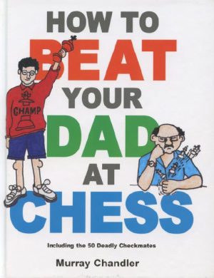 کتاب "چگونه پدرتان را در شطرنج شکست دهید" اثر موری چندلر (Murray Chandler - How to Beat Your Dad at Chess)